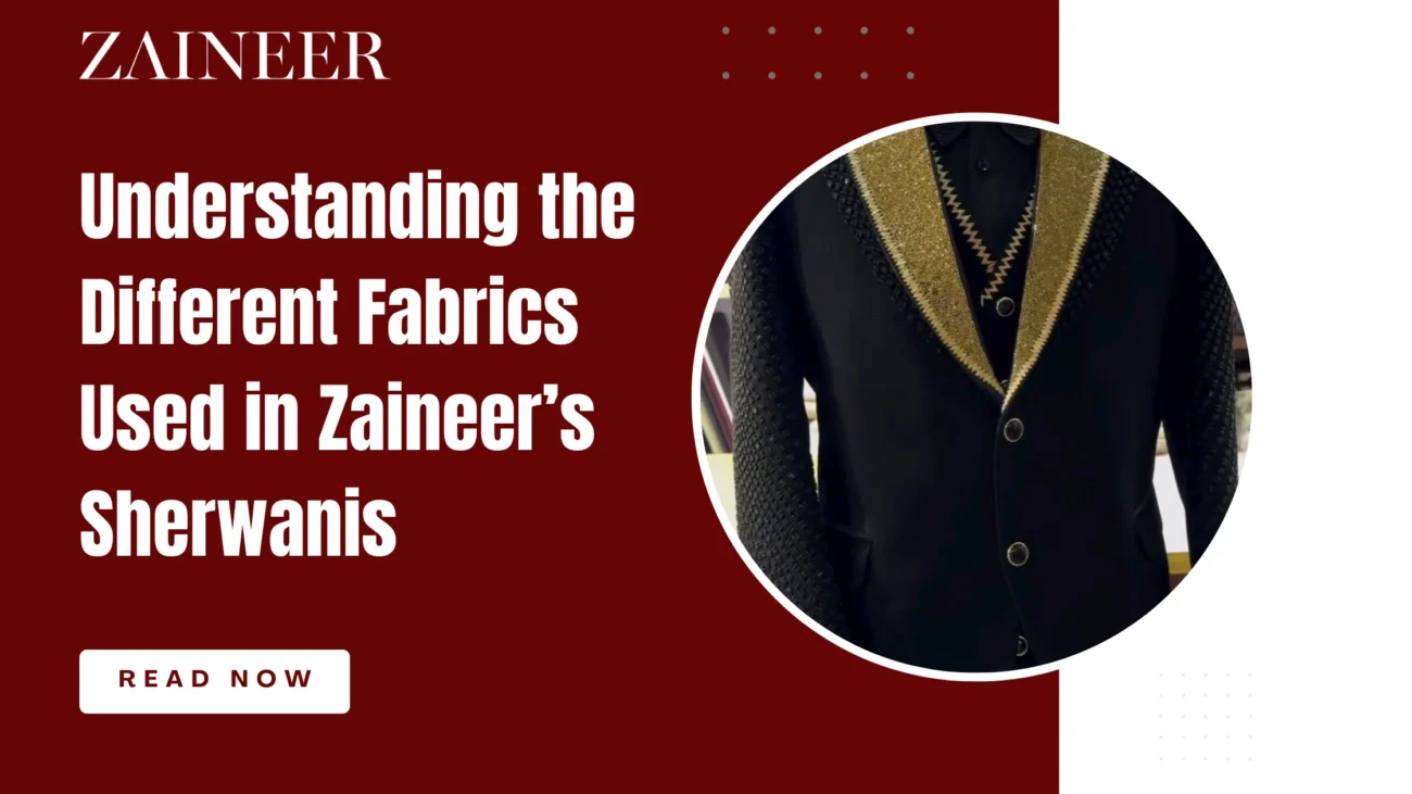Understanding the Different Fabrics Used in Zaineer’s Sherwanis